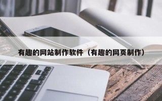 金昌有趣的网站制作软件（有趣的网页制作）