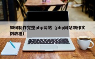 金昌如何制作完整php网站（php网站制作实例教程）