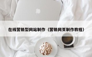 金昌在线营销型网站制作（营销网页制作教程）