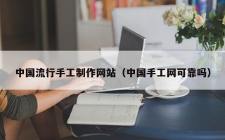 金昌中国流行手工制作网站（中国手工网可靠吗）